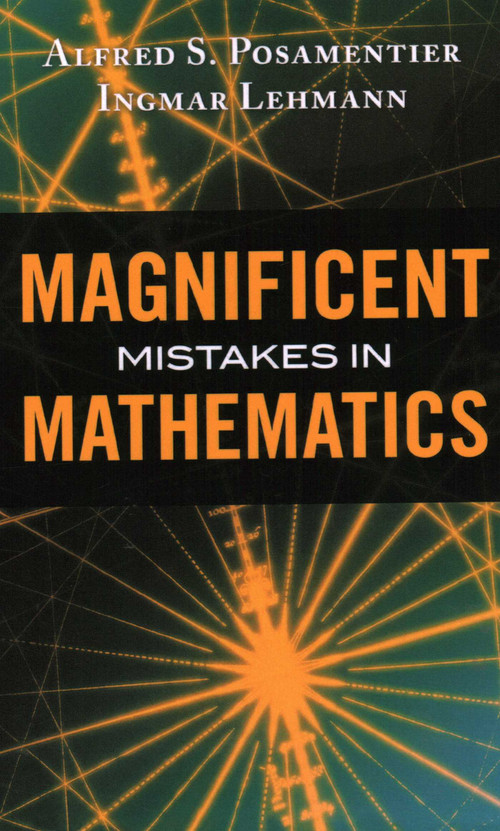 Magnificent Mistakes in Mathematics by Alfred S. Posamentier, Ingmar Lehmann, 9781616147471