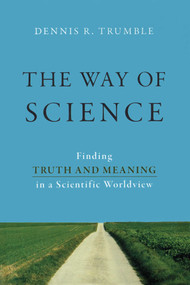 Way of Science (Finding Truth and Meaning in a Scientific Worldview) by Dennis R. Trumble, 9781616147556