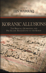 Koranic Allusions (The Biblical, Qumranian, and Pre-Islamic Background to the Koran) by Ibn Warraq, 9781616147594