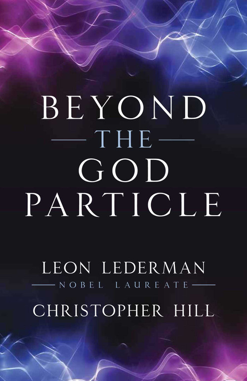 Beyond the God Particle by Leon M. Lederman, Christopher T. Hill, 9781616148010