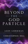 Beyond the God Particle by Leon M. Lederman, Christopher T. Hill, 9781616148010