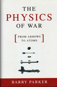Physics of War (From Arrows to Atoms) by Barry Parker, 9781616148034