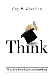 Think (Why You Should Question Everything) by Guy P. Harrison, 9781616148072