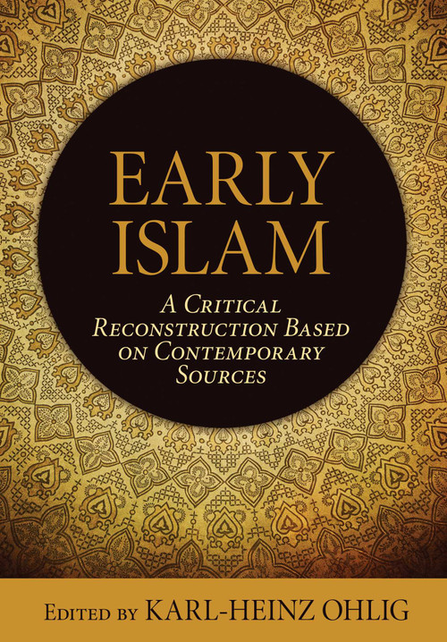 Early Islam (A Critical Reconstruction Based on Contemporary Sources) by Karl-Heinz Ohlig, 9781616148256