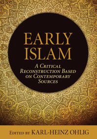 Early Islam (A Critical Reconstruction Based on Contemporary Sources) by Karl-Heinz Ohlig, 9781616148256