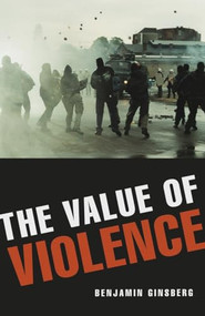 Value of Violence by Benjamin Ginsberg, 9781616148317