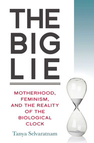 Big Lie (Motherhood, Feminism, and the Reality of the Biological Clock) by Tanya Selvaratnam, 9781616148454