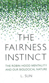Fairness Instinct (The Robin Hood Mentality and Our Biological Nature) by L. Sun, 9781616148478