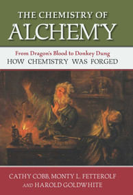 Chemistry of Alchemy (From Dragon's Blood to Donkey Dung, How Chemistry Was Forged) by Cathy Cobb, Monty Fetterolf, Harold Goldwhite, 9781616149154