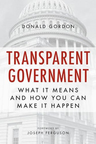 Transparent Government (What It Means and How You Can Make It Happen) by Donald Gordon, 9781616149192
