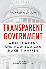 Transparent Government (What It Means and How You Can Make It Happen) by Donald Gordon, 9781616149192