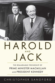 Harold and Jack (The Remarkable Friendship of Prime Minister Macmillan and President Kennedy) by Christopher Sandford, 9781616149352