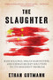 The Slaughter (Mass Killings, Organ Harvesting, and China's Secret Solution to Its Dissident Problem) by Ethan Gutmann, 9781616149406