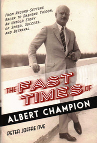 The Fast Times of Albert Champion (From Record-Setting Racer to Dashing Tycoon, An Untold Story of Speed, Success, and Betrayal) by Peter Joffre Nye, 9781616149642