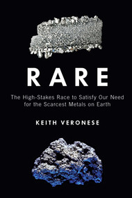 Rare (The High-Stakes Race to Satisfy Our Need for the Scarcest Metals on Earth) by Keith Veronese, 9781616149727
