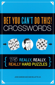 Bet You Can't Do This! Crosswords (75 Really, Really, Really Hard Puzzles) by John Samson, Sam Bellotto Jr., 9781623540111