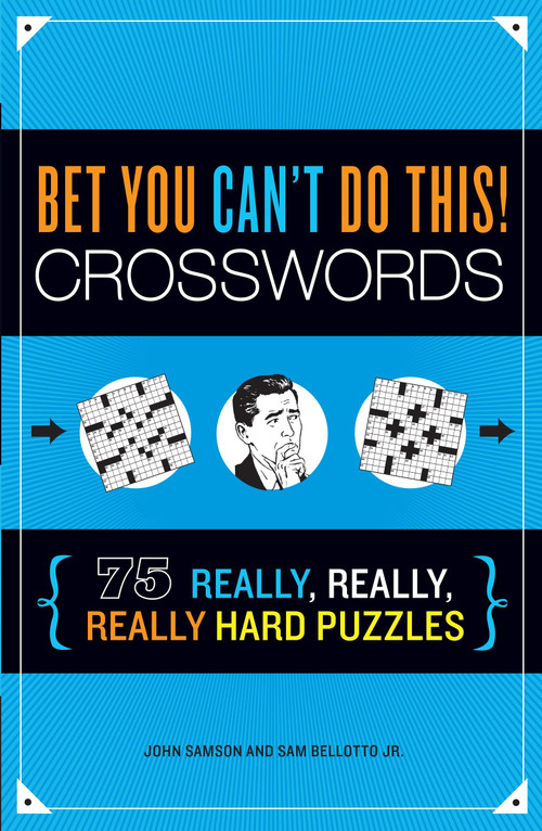 Bet You Can't Do This! Crosswords (75 Really, Really, Really Hard Puzzles) by John Samson, Sam Bellotto Jr., 9781623540111