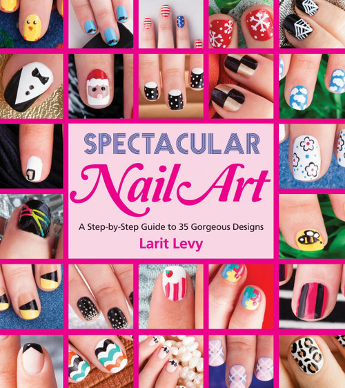 Spectacular Nail Art (A Step-by-Step Guide to 35 Gorgeous Designs) by Larit Levy, 9781623540258