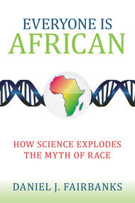 Everyone Is African (How Science Explodes the Myth of Race) by Daniel J. Fairbanks, 9781633880184