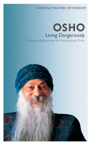 Watkins Masters of Wisdom: Osho (Living Dangerously: Ordinary Enlightenment for Extraordinary Times) by Osho, 9781780280073