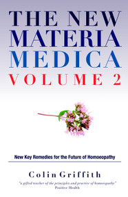 The New Materia Medica Volume 2 (Further key remedies for the future of Homoeopathy) by Colin Griffith, 9781780280226
