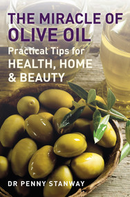 The Miracle of Olive Oil (Practical Tips for Home, Health & Beauty) by Penny Stanway, 9781780281056
