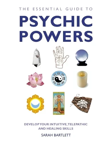 The Essential Guide to Psychic Powers (Develop Your Intuitive, Telepathic and Healing Skills) by Sarah Bartlett, 9781780281131
