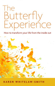 The Butterfly Experience (How to Transform Your Life from the Inside Out) by Karen Whitelaw-Smith, 9781780283784