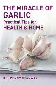 The Miracle of Garlic (Practical Tips for Health & Home) by Penny Stanway, 9781780284996