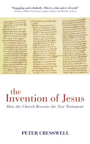 The Invention of Jesus (How the Church Rewrote the New Testament) by Peter Creswell, 9781780285467