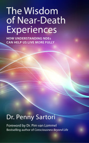 Wisdom of Near Death Experiences (How Understanding NDEs Can Help Us Live More Fully) by Dr. Penny Sartori, Dr. Pim van Lommel, 9781780285658
