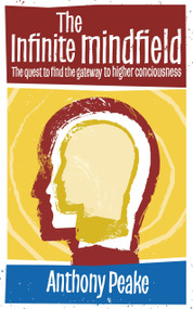 The Infinite Mindfield (A Quest to Find the Gateway to Higher Consciousness) by Anthony Peake, 9781780285719