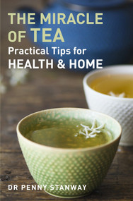 Miracle of Tea (Practical Tips for Health, Home and Beauty) by Penny Stanway, 9781780285740