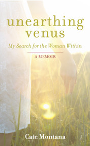 Unearthing Venus (My Search for the Woman Within) by Cate Montana, 9781780285979