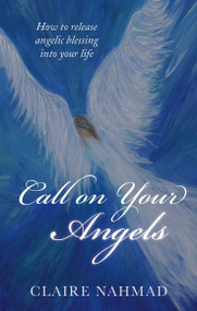 Call on Your Angels (How to Release Angelic Blessings into Your Life) by Claire Nahmad, 9781780286808