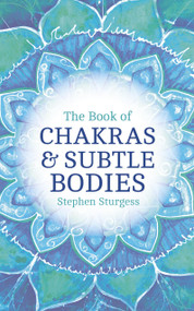 The Book of Chakras & Subtle Bodies (Gateways to Supreme Consciousness) by Stephen Sturgess, 9781780286822
