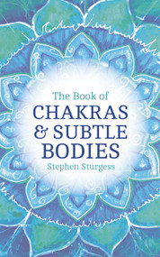 The Book of Chakras & Subtle Bodies (Gateways to Supreme Consciousness) by Stephen Sturgess, 9781780286822