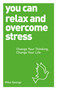 You Can Relax and Overcome Stress (Change Your Thinking, Change Your Life) by Mike George, 9781780287584
