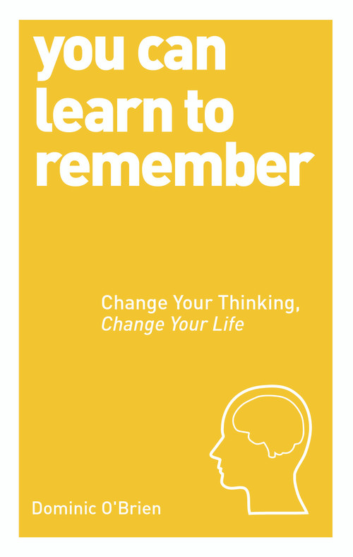 You Can Learn to Remember (Change Your Thinking, Change Your Life) by Dominic O'Brien, 9781780287911
