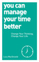 You Can Manage Your Time Better (Change Your Thinking, Change Your Life) by Lucy MacDonald, 9781780287935