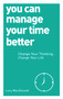 You Can Manage Your Time Better (Change Your Thinking, Change Your Life) by Lucy MacDonald, 9781780287935
