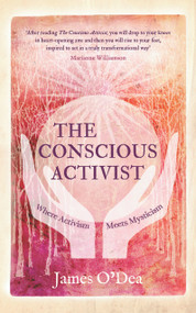 The Conscious Activist (Where Activism Meets Mysticism) by James O'Dea, 9781780288437