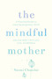 The Mindful Mother (A Practical and Spiritual Guide to Enjoying Pregnancy, Birth and Beyond with Mindfulness) by Naomi Chunilal, 9781780288741