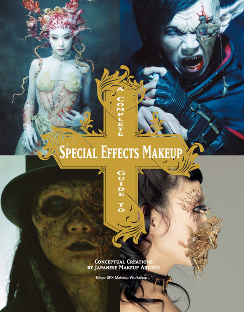 A Complete Guide to Special Effects Makeup (Conceptual Creations by Japanese Makeup Artists) by Tokyo SFX Makeup Workshop, 9781781161449