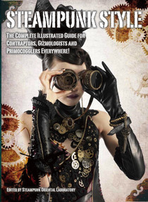 Steampunk Style (The Complete Illustrated guide for Contraptors, Gizmologists, and Primocogglers Everywhere!) by Titan Books, 9781781168479
