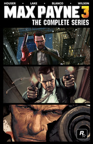 Max Payne 3: The Complete Series by Dan Houser, Sam Lake, Fernando Blanco, 9781781169018