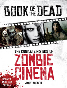 Book of the Dead: The Complete History of Zombie Cinema (Updated & Fully RevisedEdition) by Jamie Russell, 9781781169254