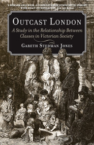 Outcast London (A Study in the Relationship Between Classes in Victorian Society) by Gareth Stedman Jones, 9781781680124