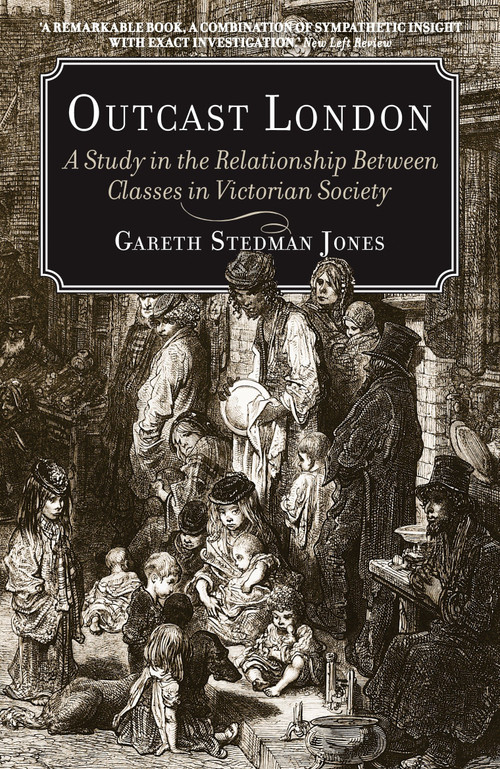 Outcast London (A Study in the Relationship Between Classes in Victorian Society) by Gareth Stedman Jones, 9781781680124