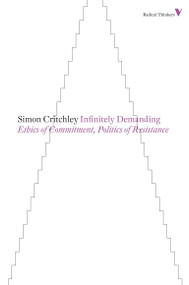 Infinitely Demanding (Ethics of Commitment, Politics of Resistance) by Simon Critchley, 9781781680179